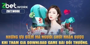 Những ưu điểm mà người chơi nhận được khi tham gia download game bài đổi thưởng.